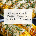 How to Make Cheesy Garlic Butter Corn on the Cob in Minutes Recipe