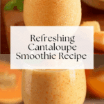 Cantaloupe Smoothie: The Ultimate Refreshing Recipe